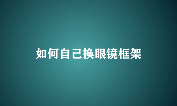 如何自己换眼镜框架