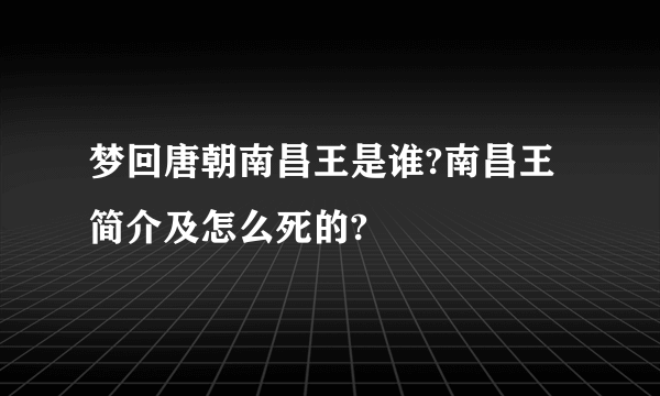 梦回唐朝南昌王是谁?南昌王简介及怎么死的?