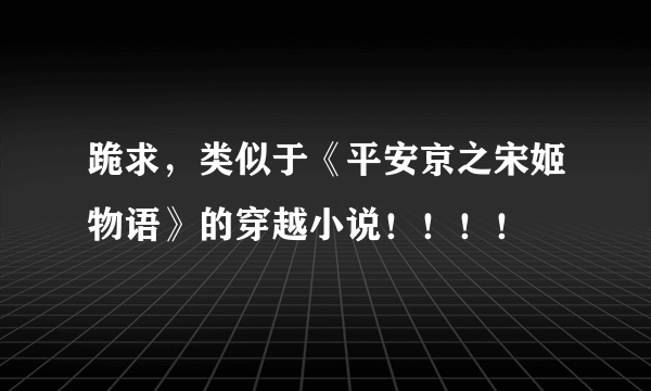 跪求，类似于《平安京之宋姬物语》的穿越小说！！！！