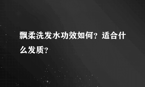 飘柔洗发水功效如何？适合什么发质？