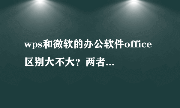 wps和微软的办公软件office区别大不大？两者的一些快捷键之间有没有差别？