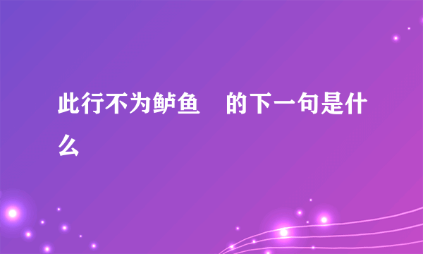 此行不为鲈鱼鲙的下一句是什么