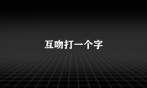 互吻打一个字