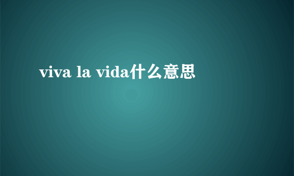 viva la vida什么意思