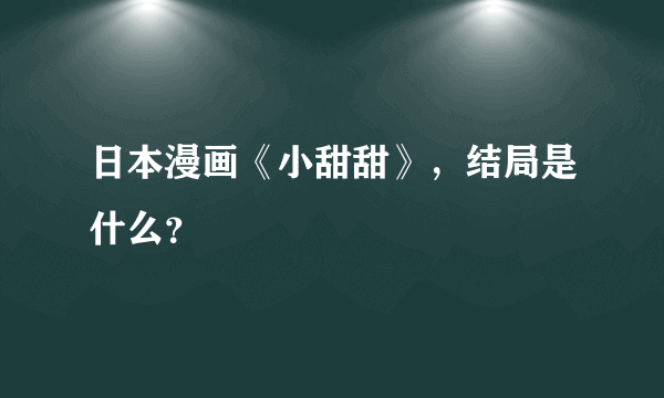 日本漫画《小甜甜》，结局是什么？