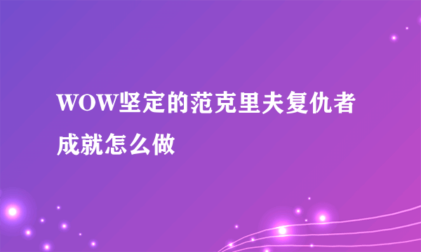 WOW坚定的范克里夫复仇者成就怎么做