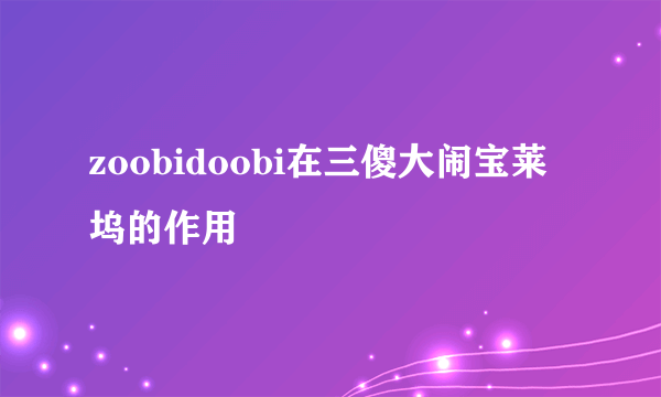 zoobidoobi在三傻大闹宝莱坞的作用