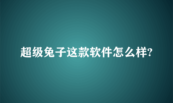 超级兔子这款软件怎么样?