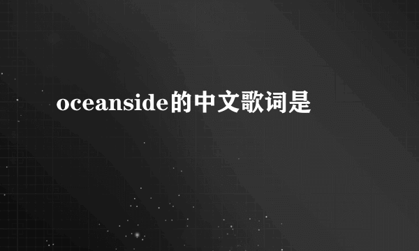 oceanside的中文歌词是