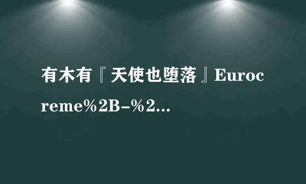 有木有『天使也堕落』Eurocreme%2B-%2BFilthy%2BTwinks-...种子下载，