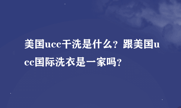 美国ucc干洗是什么？跟美国ucc国际洗衣是一家吗？