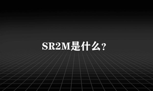 SR2M是什么？