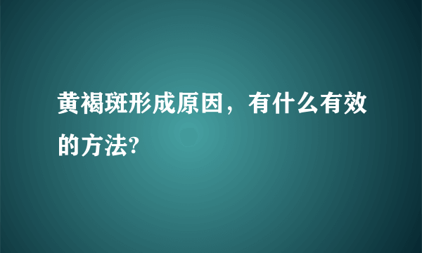 黄褐斑形成原因，有什么有效的方法?