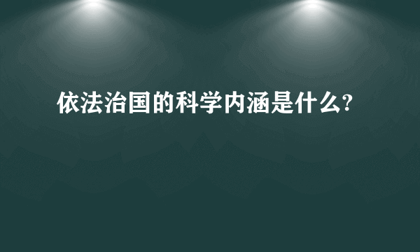 依法治国的科学内涵是什么?