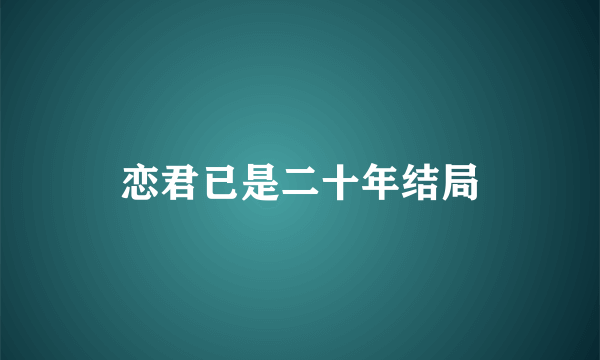 恋君已是二十年结局