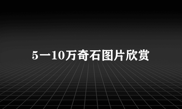 5一10万奇石图片欣赏