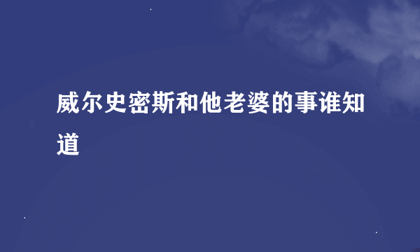 威尔史密斯和他老婆的事谁知道