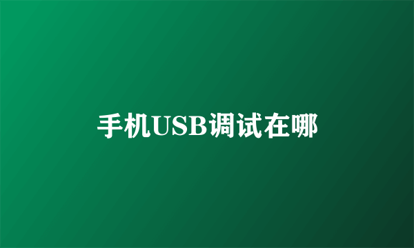 手机USB调试在哪