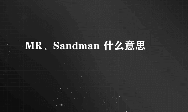 MR、Sandman 什么意思