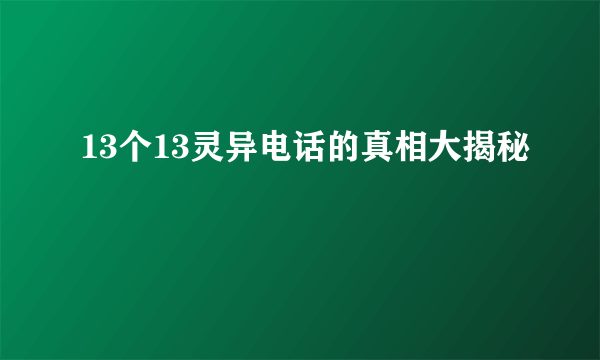 13个13灵异电话的真相大揭秘