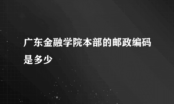 广东金融学院本部的邮政编码是多少