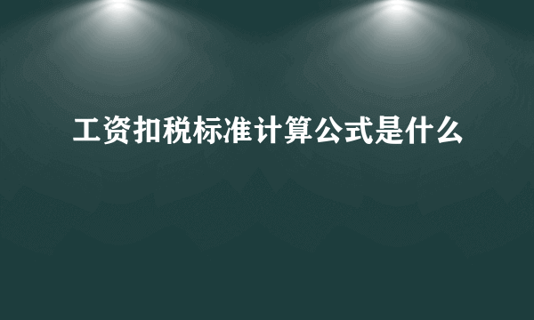 工资扣税标准计算公式是什么