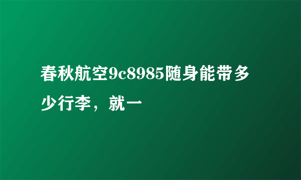 春秋航空9c8985随身能带多少行李，就一