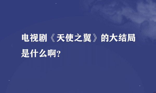 电视剧《天使之翼》的大结局是什么啊？