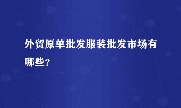 外贸原单批发服装批发市场有哪些？