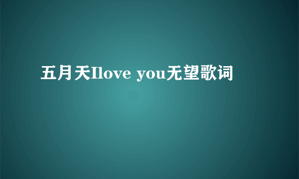 五月天Ilove you无望歌词