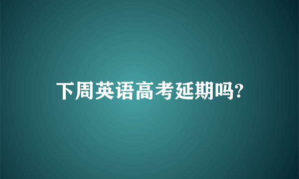 下周英语高考延期吗?