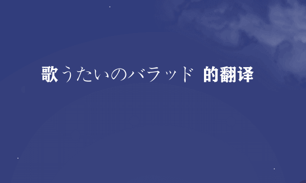 歌うたいのバラッド 的翻译