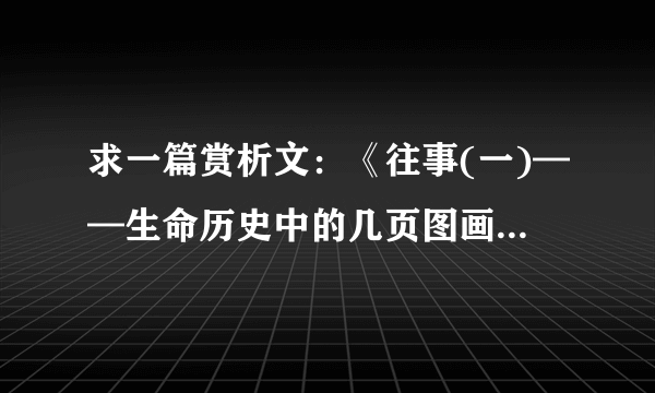 求一篇赏析文：《往事(一)——生命历史中的几页图画》，800字-3000字。