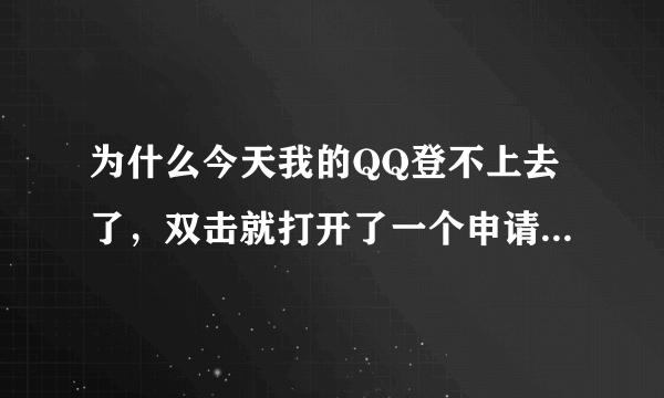 为什么今天我的QQ登不上去了，双击就打开了一个申请QQ号的页面，没有那个QQ登陆界面