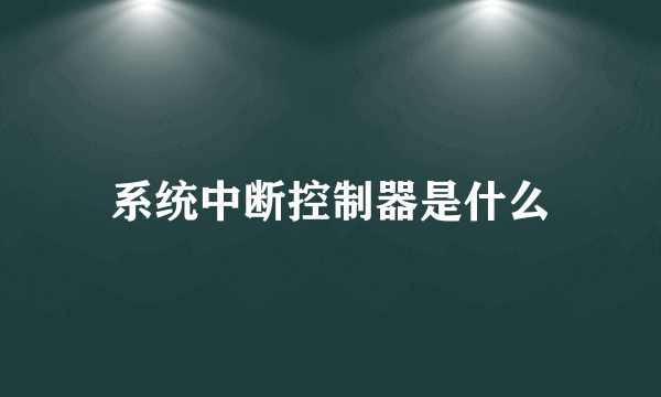 系统中断控制器是什么