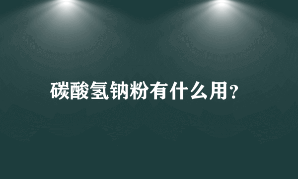 碳酸氢钠粉有什么用？