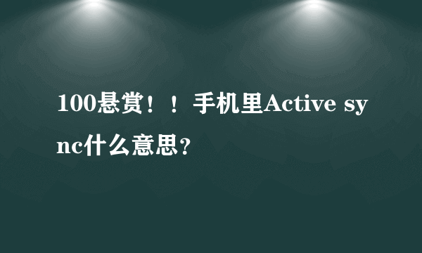 100悬赏！！手机里Active sync什么意思？