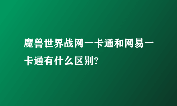 魔兽世界战网一卡通和网易一卡通有什么区别?