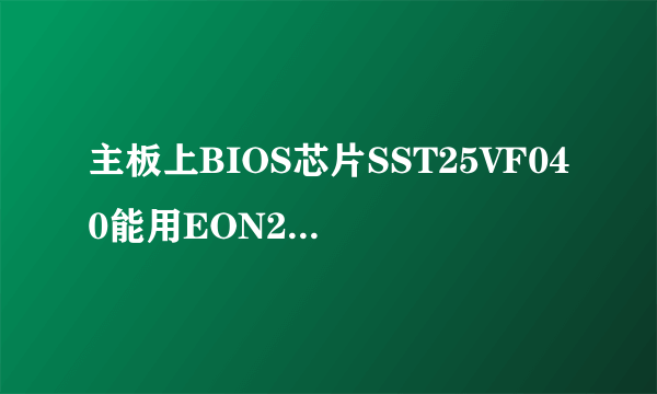 主板上BIOS芯片SST25VF040能用EON25T80代换吗？