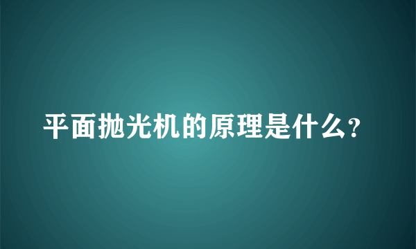 平面抛光机的原理是什么？