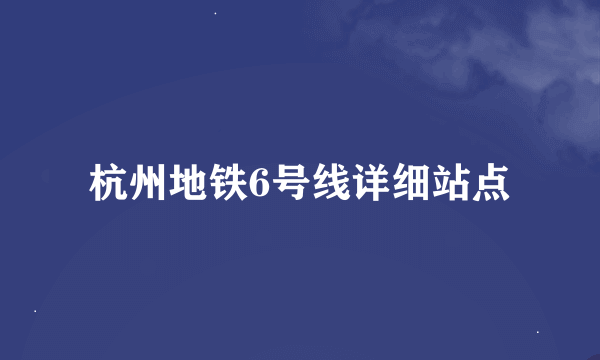 杭州地铁6号线详细站点