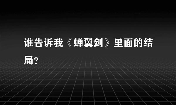 谁告诉我《蝉翼剑》里面的结局？