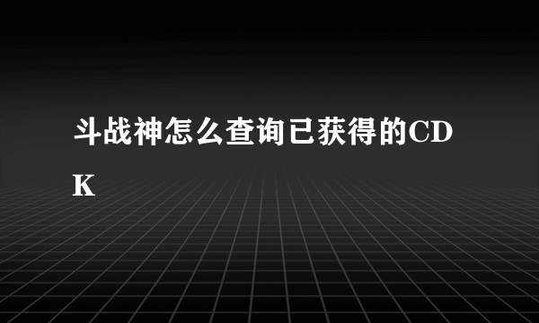 斗战神怎么查询已获得的CDK