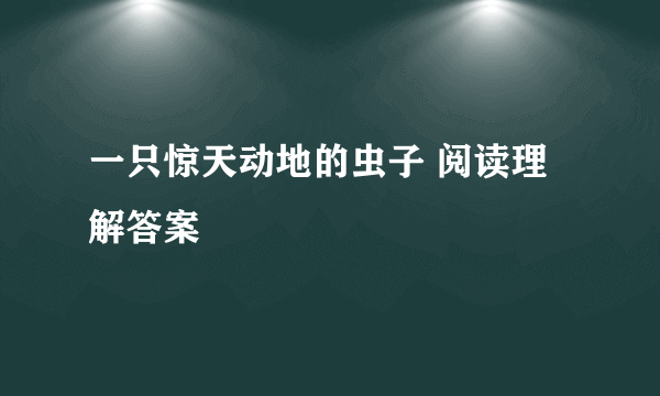 一只惊天动地的虫子 阅读理解答案