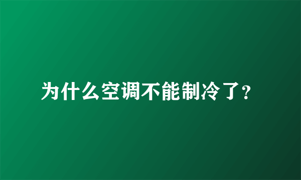 为什么空调不能制冷了？