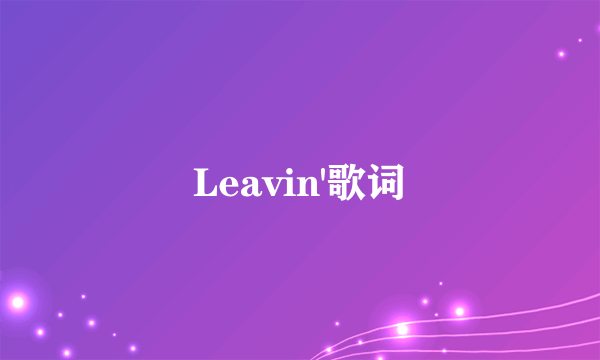 Leavin'歌词