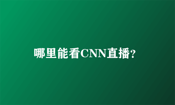 哪里能看CNN直播？