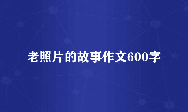 老照片的故事作文600字