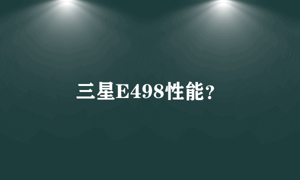 三星E498性能？