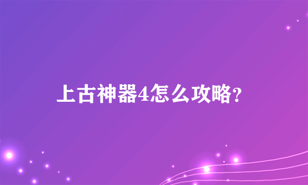 上古神器4怎么攻略？